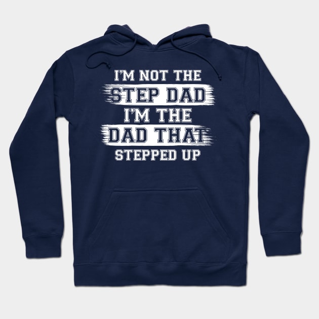 I'm Not The Step Dad I'm The Dad That Stepped Up Gift For Dad On Father's Day Birthday Hoodie by chidadesign